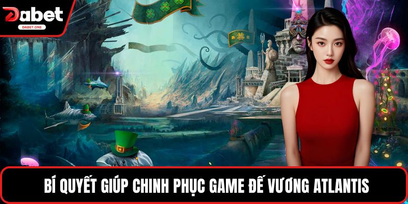  Bí quyết giúp chinh phục game đế vương Atlantis