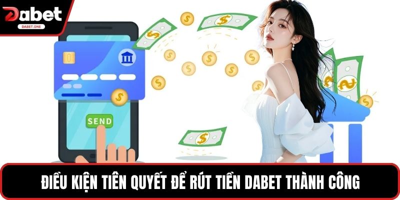 Điều kiện tiên quyết để rút tiền Dabet thành công