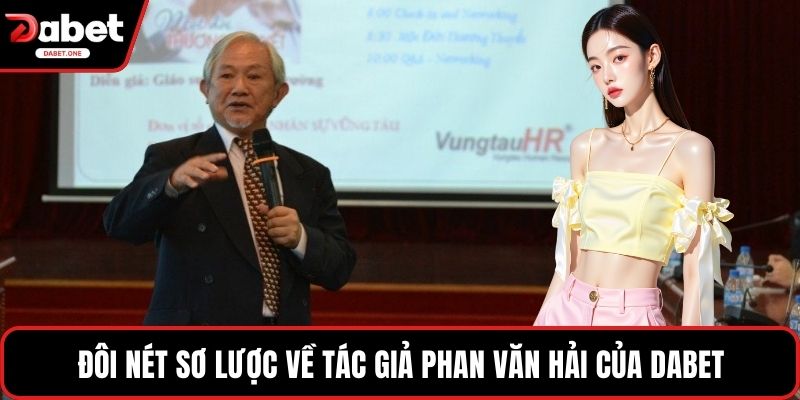 Đôi nét sơ lược về tác giả Phan Văn Hải của Dabet