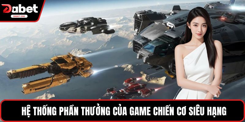  Hệ thống phần thưởng của game chiến cơ siêu hạng