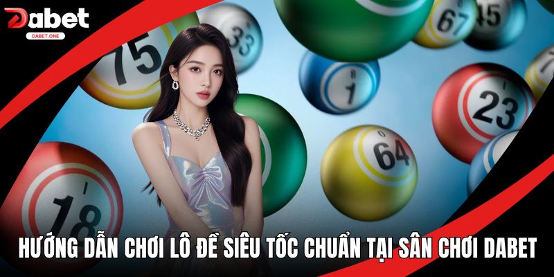 Hướng dẫn chơi lô đề siêu tốc