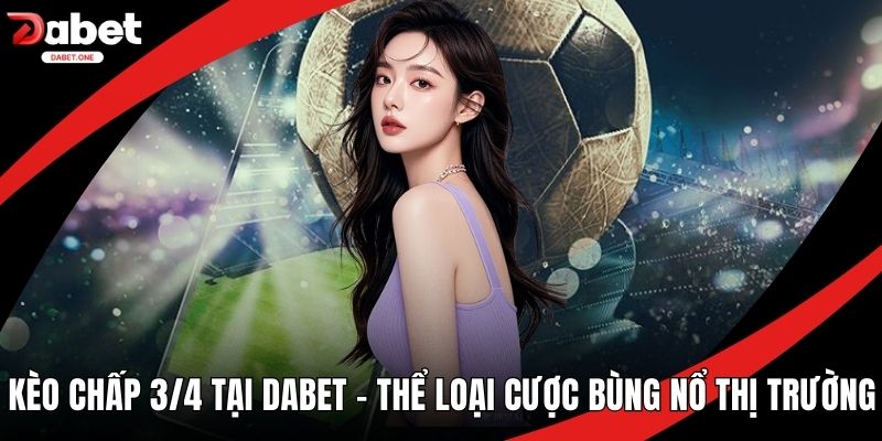 Kèo Chấp 3/4 tại Dabet