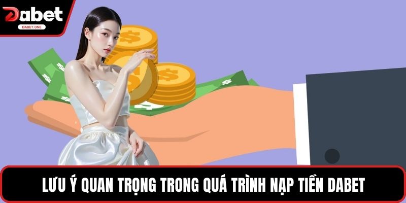 Lưu ý quan trọng trong quá trình nạp tiền Dabet