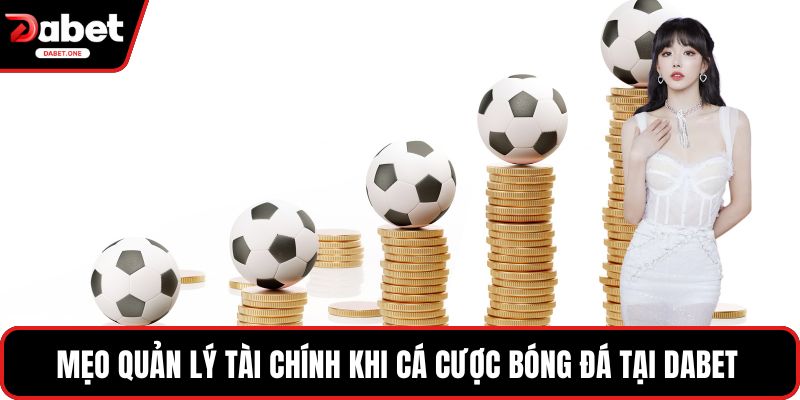 Mẹo quản lý tài chính khi Cá Cược Bóng Đá Tại Dabet 