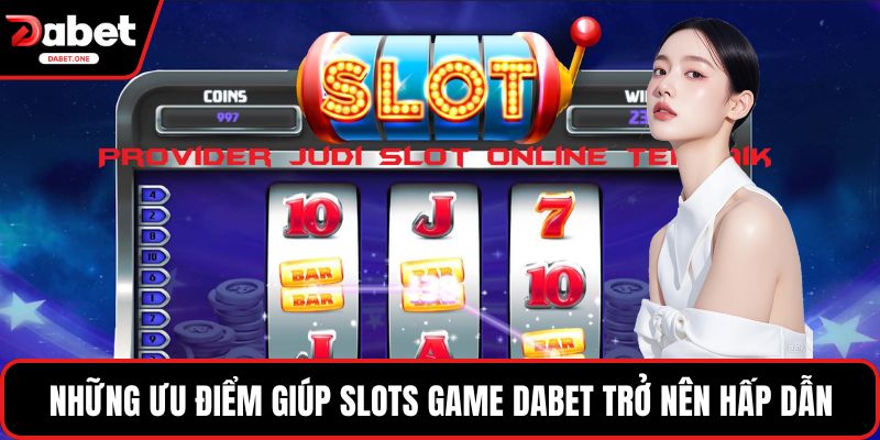  Những ưu điểm giúp slots game Dabet trở nên hấp dẫn