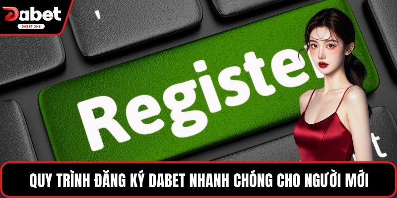 Quy trình đăng ký Dabet nhanh chóng cho người mới