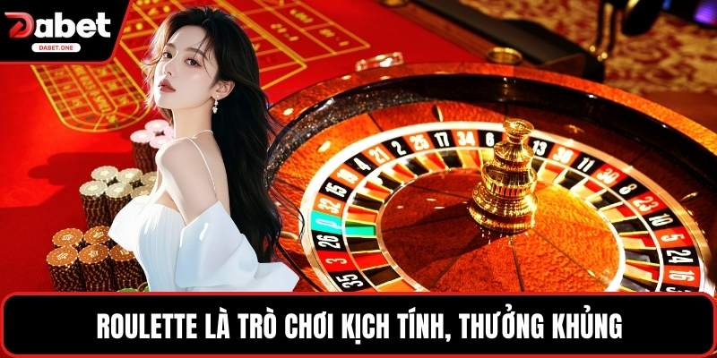 Roulette là trò chơi kịch tính, thưởng khủng