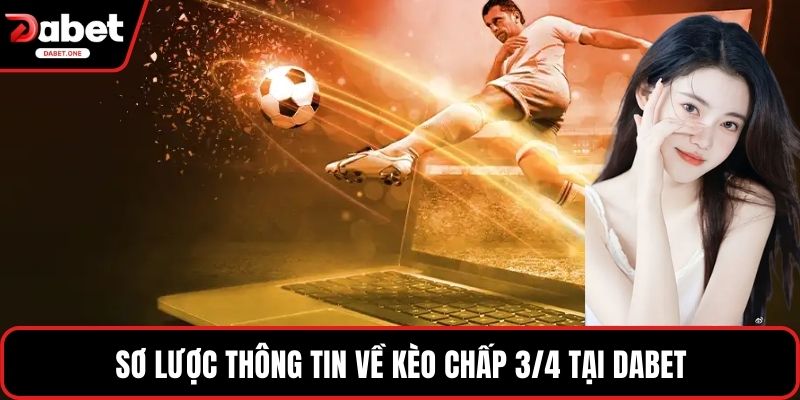 Sơ lược thông tin về Kèo Chấp 3/4 tại Dabet