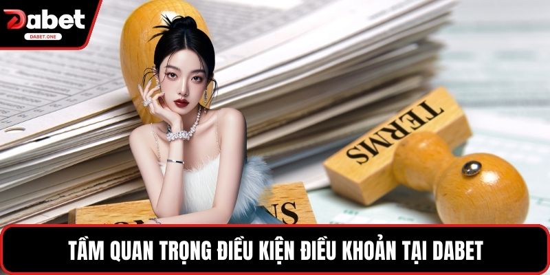 Tầm quan trọng của điều kiện điều khoản tại Dabet