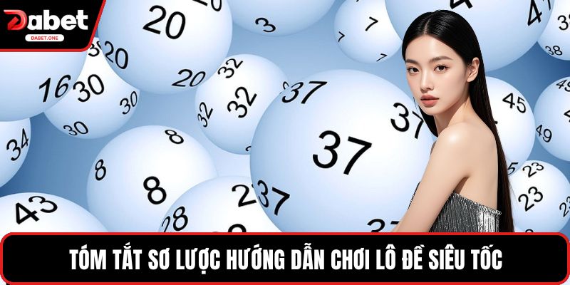 Tóm tắt sơ lược hướng dẫn chơi lô đề siêu tốc