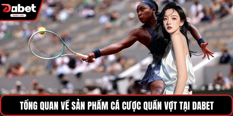 Tổng quan về sản phẩm cá cược quần vợt tại Dabet