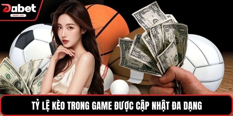 Tỷ lệ kèo trong game được cập nhật đa dạng
